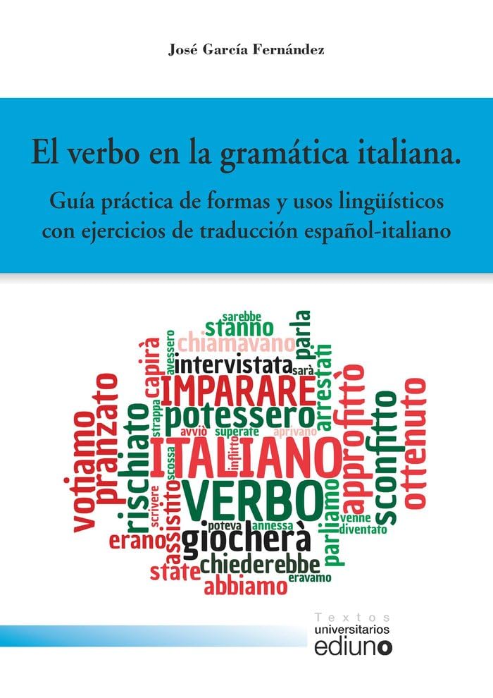 El verbo en la gramática italiana: Guía práctica de formas y usos lingüísticos con ejercicios de traducción español - italiano (Textos Universitarios)