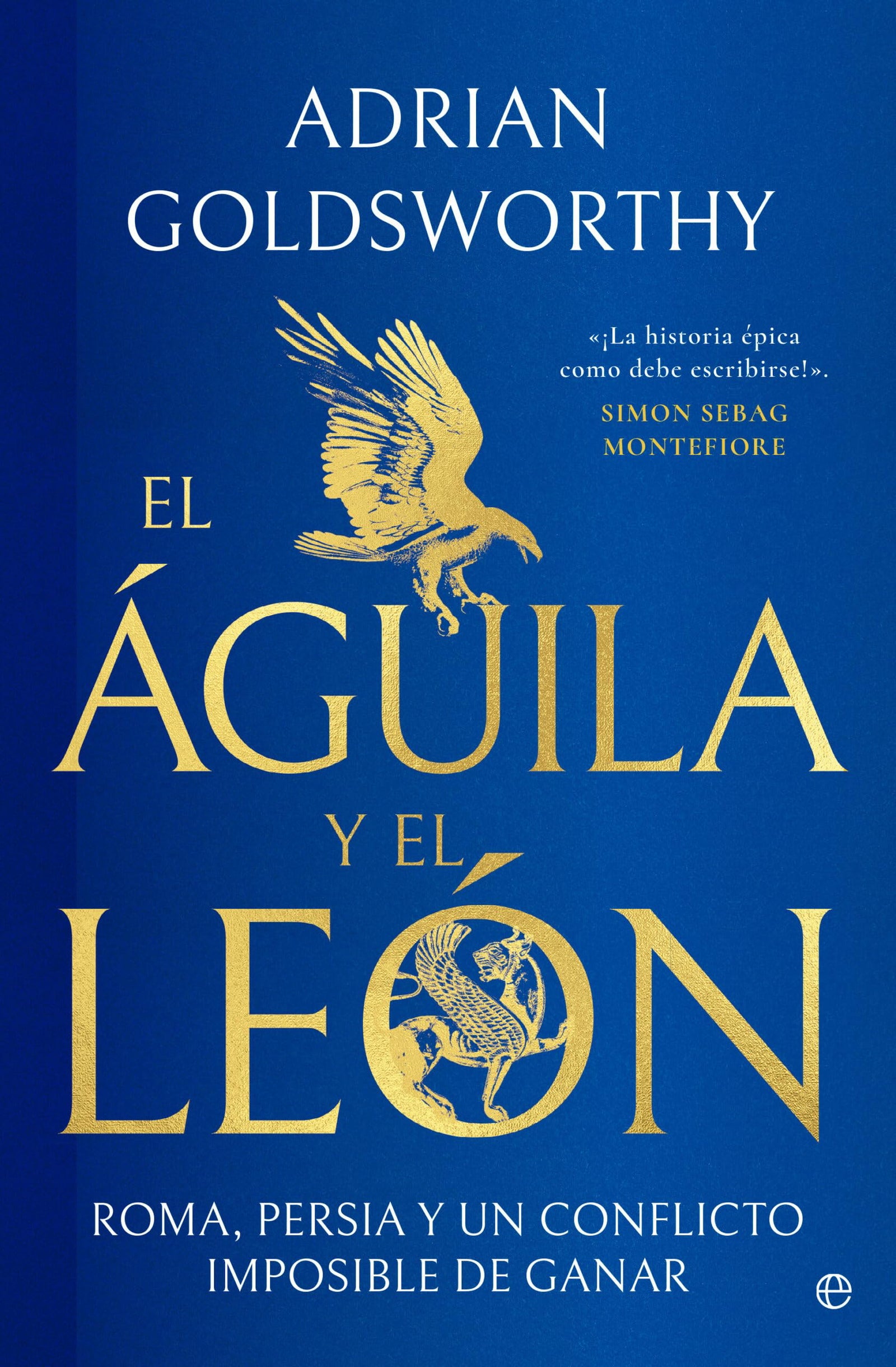 El águila y el león: Roma, Persia y un conflicto imposible de ganar (HISTORIA)
