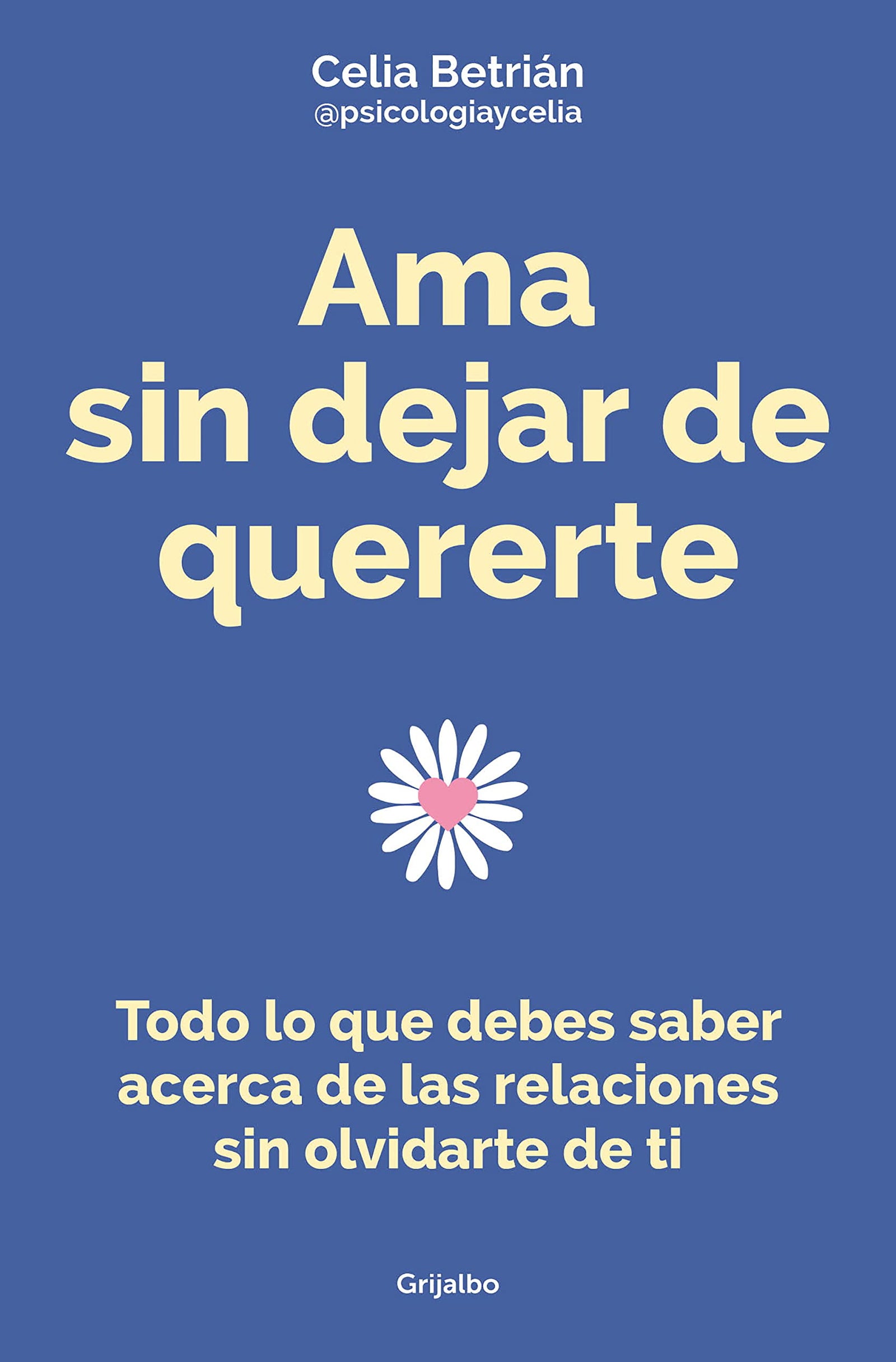 Ama sin dejar de quererte: Todo lo que debes saber acerca de las relaciones sin olvidarte de ti (Crecimiento personal)