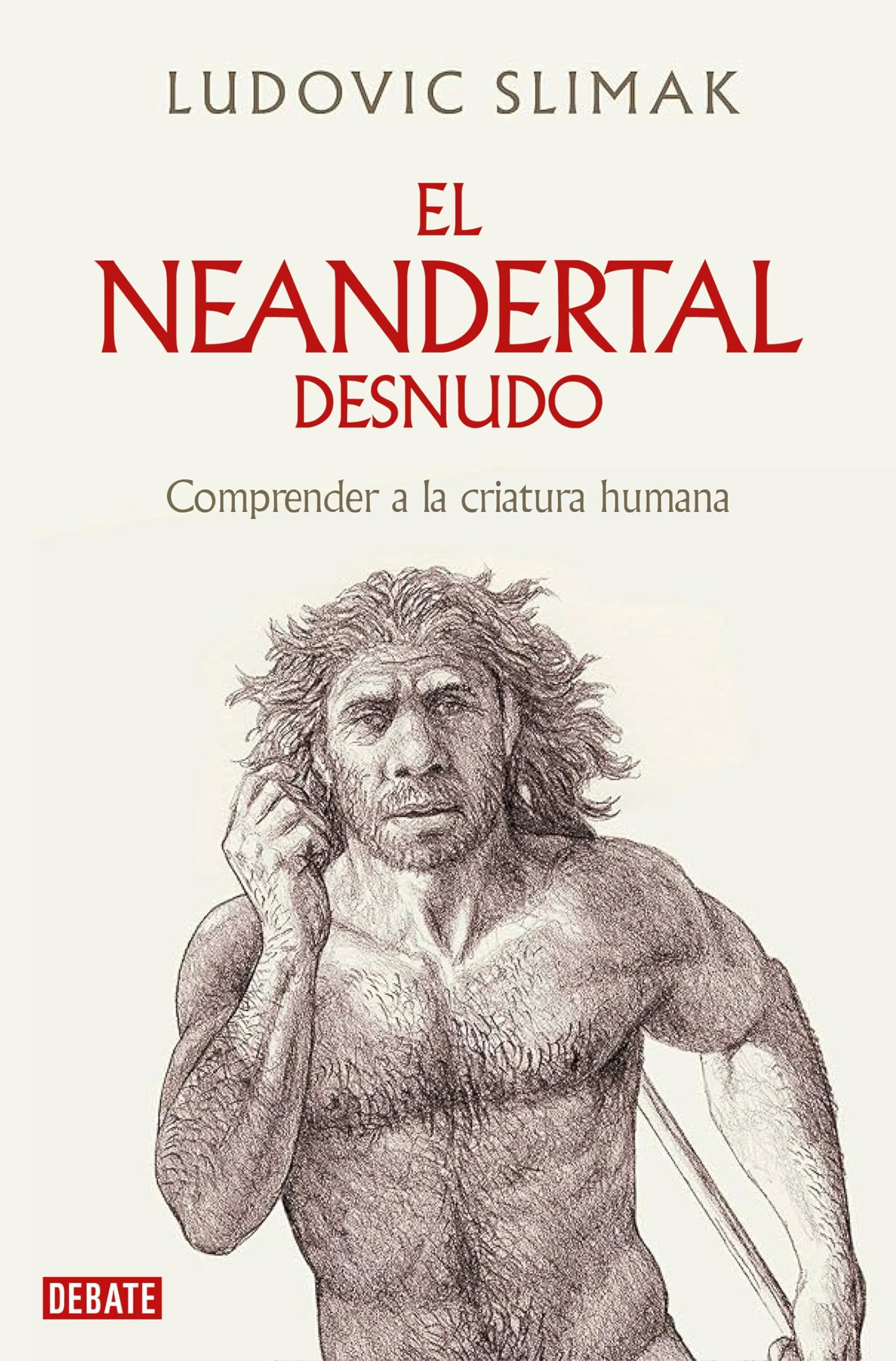 El neandertal desnudo: Comprender a la criatura humana (Ciencia y Tecnología)