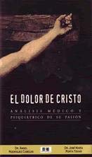 El dolor de cristo (analisis medico y psiquiatrico de su pasion)