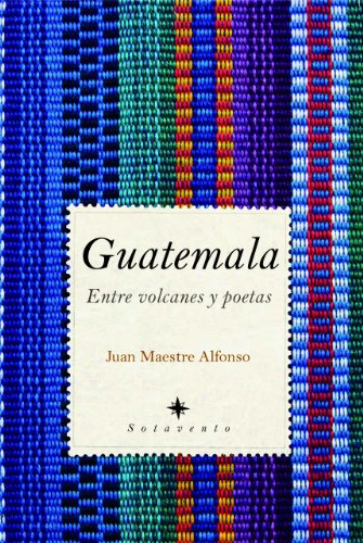 Guatemala: Entre volcanes y poetas (SIN COLECCION)