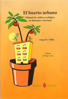 El huerto urbano. Manual de cultivo ecologico en balcones y terrazas: 34 (El arte de vivir)