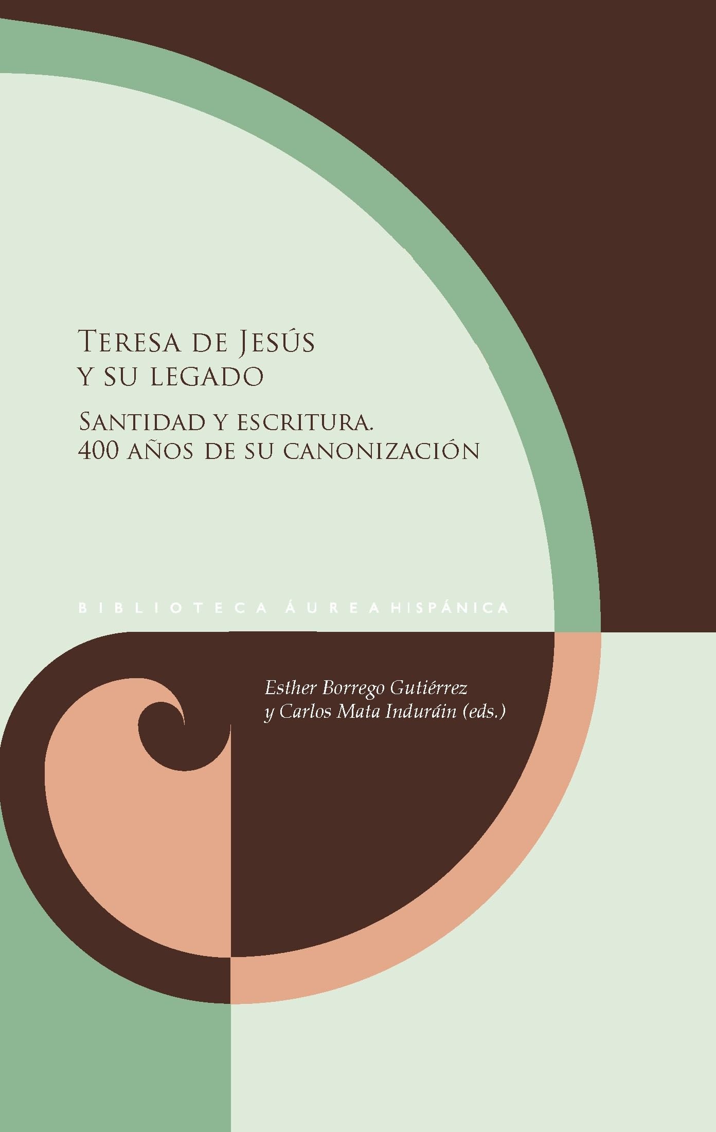 Teresa de Jesús y su legado :santidad y escritura : 400 años de su canonización: 163 (Biblioteca Áurea Hispánica)