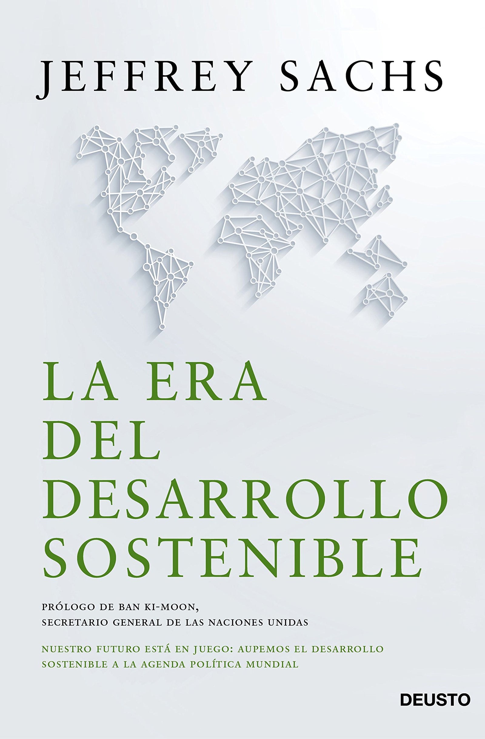 La era del desarrollo sostenible: Nuestro futuro está en juego: incorporemos el desarrollo sostenible a la agenda política mundial (Deusto)