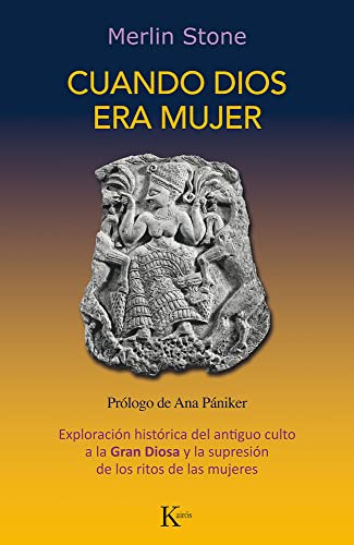 Cuando Dios era mujer: Exploración histórica del antiguo culto a la Gran Diosa y la supresión de los ritos de las mujeres (Ensayo) Español