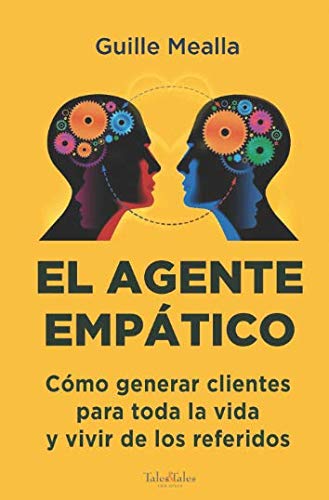 EL AGENTE EMPÁTICO: Como conseguir clientes para toda la vida y vivir de los referidos