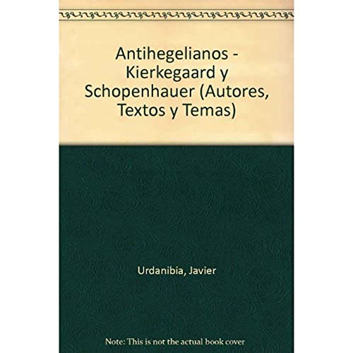 Antihegelianos - Kierkegaard y Schopenhauer: 31 (Autores, Textos y Temas)