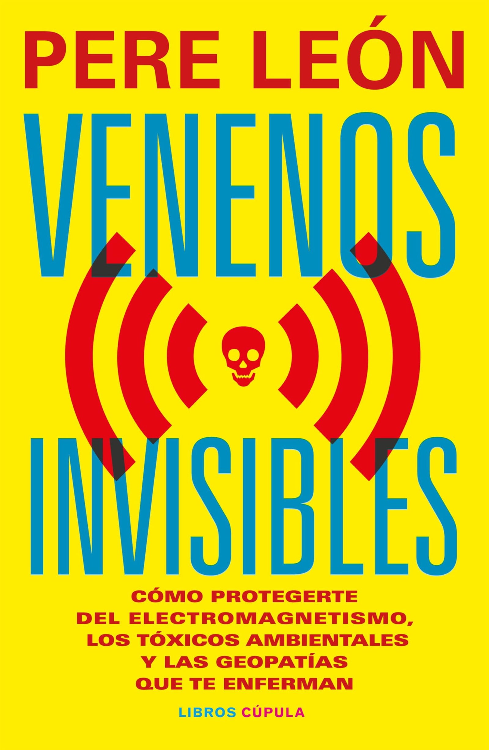 Venenos invisibles: Cómo protegerte de la electrosensibilidad, los tóxicos ambientales y las geopatías que te enferman (Salud y bienestar)