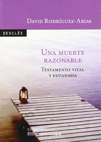 Una muerte razonable. Testamento vital y eutanasia (Ética aplicada)