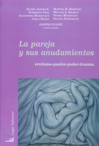 La Pareja y Sus Anudamientos: Erotismo, Pasion, Poder, Trauma