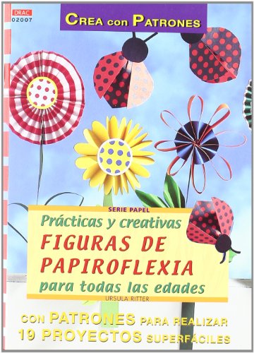 Serie Papel nº 7. PRÁCTICAS Y CREATIVAS FIGURAS DE PAPIROFLEXIA PARA TODAS LAS EDADES (CREA CON PATRONES)
