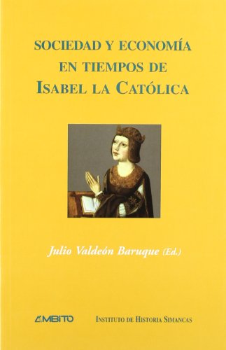 Sociedad y economía en tiempos de Isabel la Católica : ponencias presentadas al II Simposio sobre el Reinado de Isabel la Católica, celebrado en las ... Valladolid y Buenos Aires en el otoño de 2001