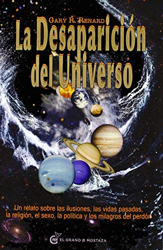 La desaparición del universo. Un relato sobre las ilusiones, las vidas pasadas, la religión, el sexo, la política y los milagros del perdón (Un Curso de Milagros)