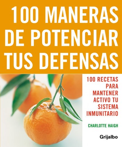 100 maneras de potenciar tus defensas: 100 recetas para mantener activo tu sistema inmunitario (VIVIR MEJOR)