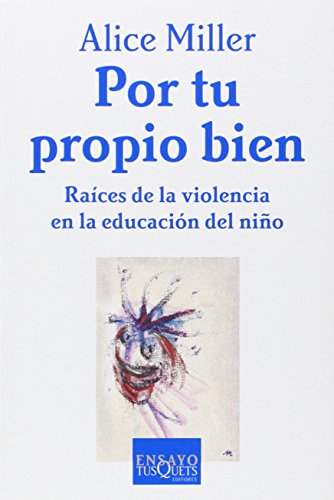 Por tu propio bien: Raices de la violencia en la educación del niño: 37 (Ensayo)