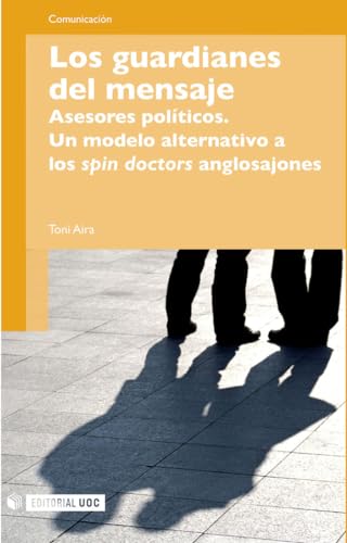 Los guardianes del mensaje. Asesores políticos. Un modelo alternativo a los spin doctors anglosajones: 192 (Manuales)