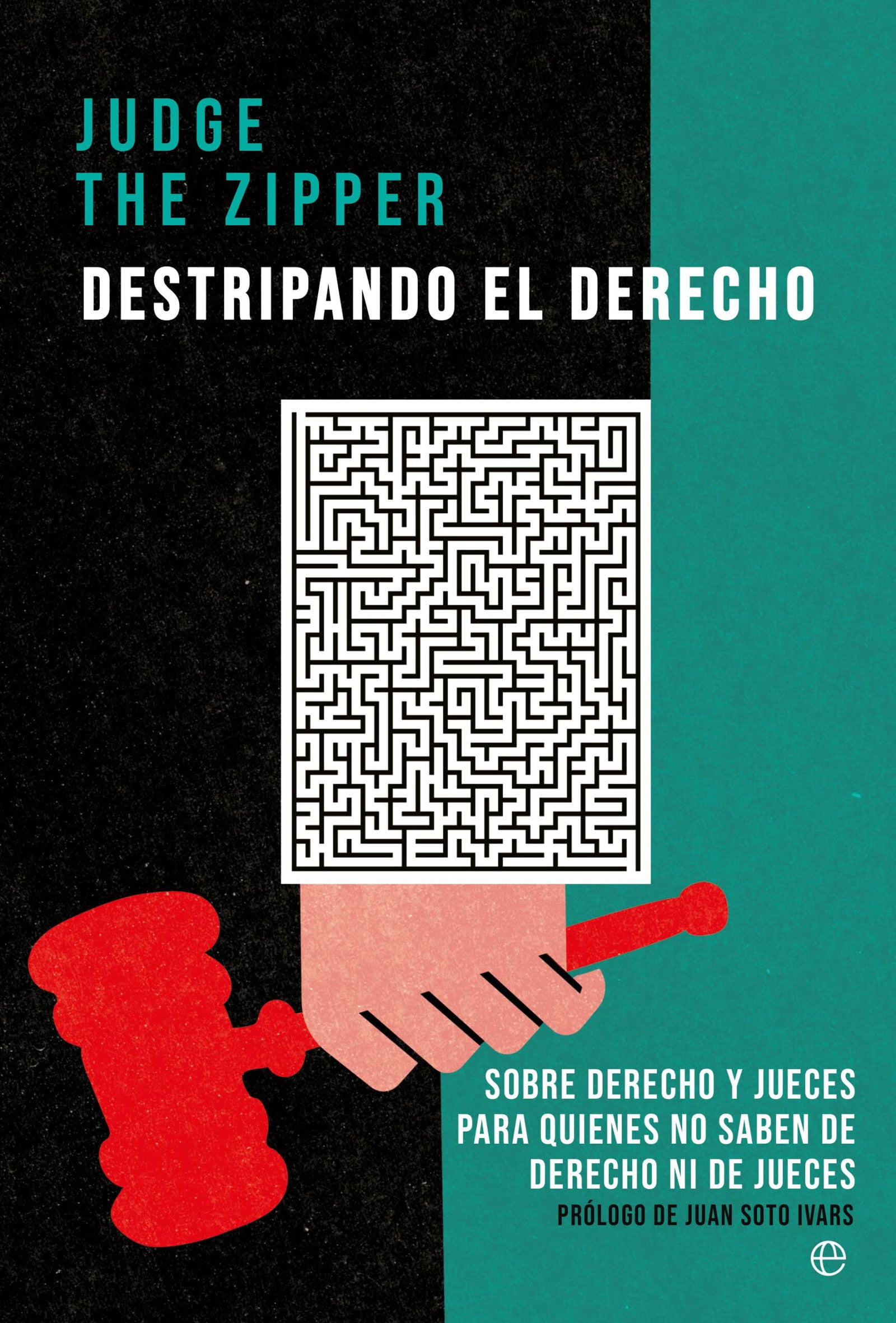 Destripando el Derecho: Sobre Derecho y jueces para quienes no saben de Derecho ni de jueces (SIN COLECCION)