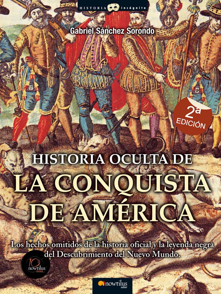 Historia oculta de la conquista de América: Los hechos omitidos de la historia oficial y la leyenda negra del Descubrimiento del Nuevo Mundo. (Historia Incógnita)