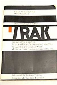 Una Conversación Sobre Irak: Riesgos de Una Guerra, La Temeridad de Los Neoconservadores, La Decision Personal de Bush, El Que No Esta Conmigo Esta Contra Mi-- (POLITICA EXTERIOR)