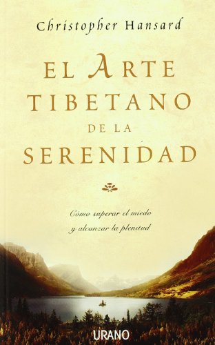 El arte tibetano de la serenidad: Como Superar el Miedo y Alcanzar la Plenitud (Crecimiento personal)