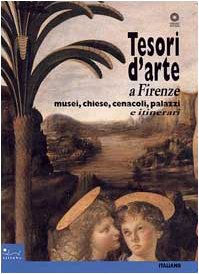Tesori d'arte a Firenze. Musei, chiese, cenacoli, palazzi. Ediz. illustrata