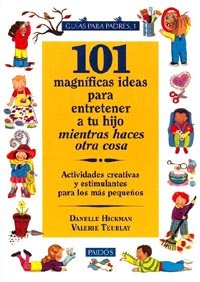 101 magnificas ideas para entretener a tu hijo mientras haces otra cosa / 101 Great Ideas to Entertain Your Child While Doing Something Else: Actividades Creativas Y Estimulantes Para Los Mas Pequenos