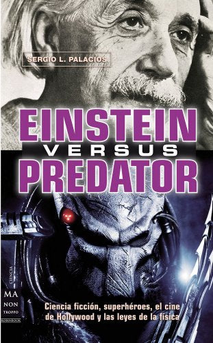 Einstein versus predator: Ciencia ficción, superhéroes, el cine de Hollywood y las leyes de la física
