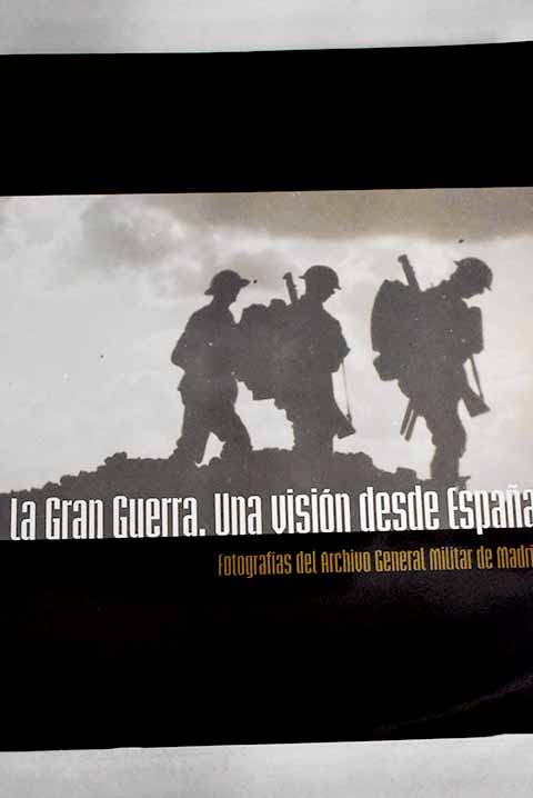 La Gran Guerra: una visión desde España : fotografías del Archivo General Militar de Madrid : Centro Cultural Conde Duque, del 14 de octubre al 30 de noviembre de 2014