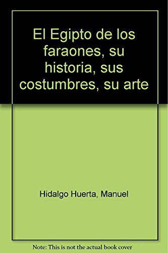 El Egipto De Los Faraones. Su Historia, Sus Costumbres, Su Arte (VARIOS FUERA DE COLECCION)
