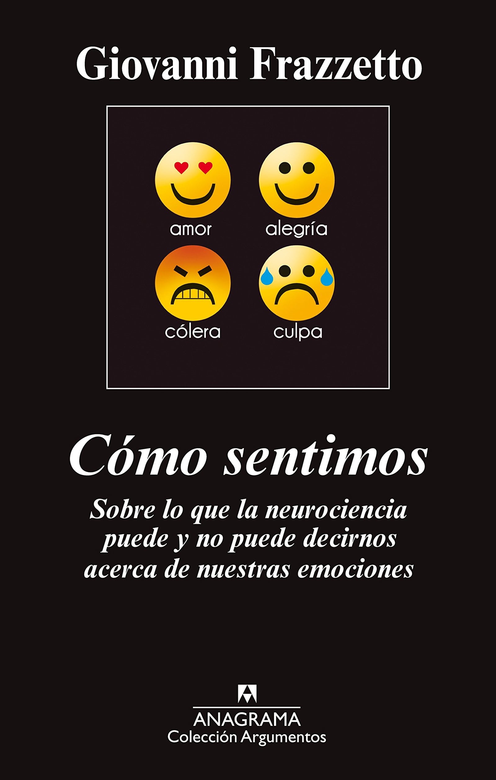 Cómo sentimos: Sobre lo que la neurociencia puede y no puede decirnos acerca de nuestras emociones: 469 (Argumentos)