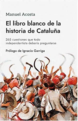 EL LIBRO BLANCO DE LA HISTORIA DE CATALUÑA: 265 cuestiones que todo independentista debería preguntarse