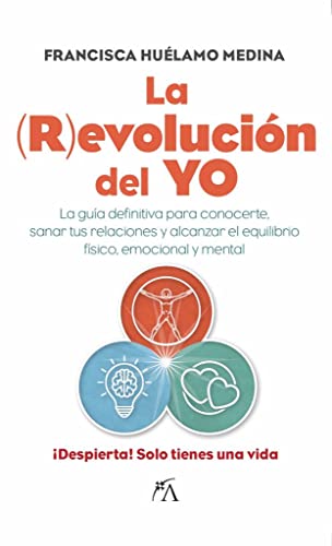 La revolución del yo: La guía definitiva para conocerte, sanar tus relaciones y alcanzar el equilibrio físico, emocional y mental (Desarrollo personal)