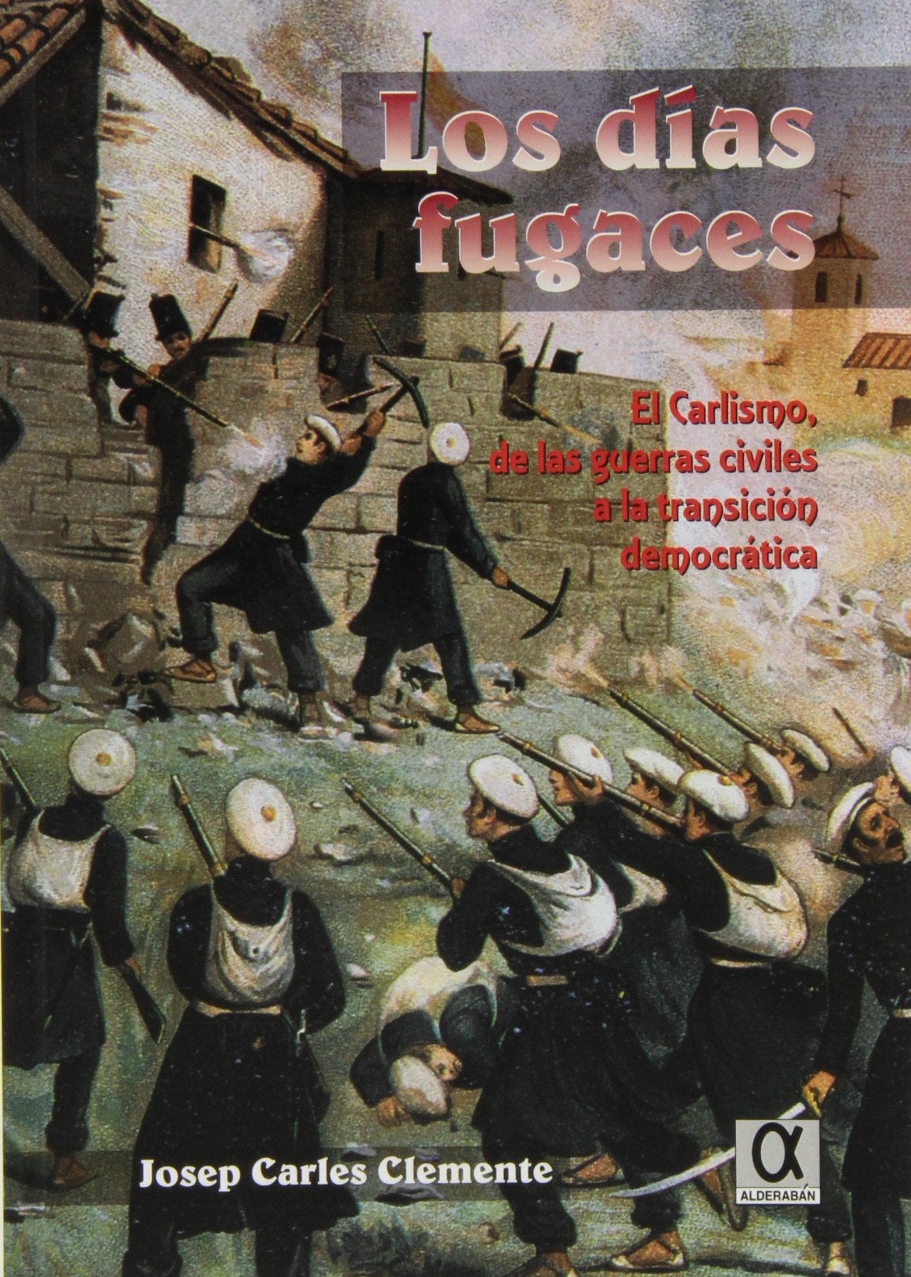 Los días fugaces. El carlismo, de las guerras a la transicion democrática