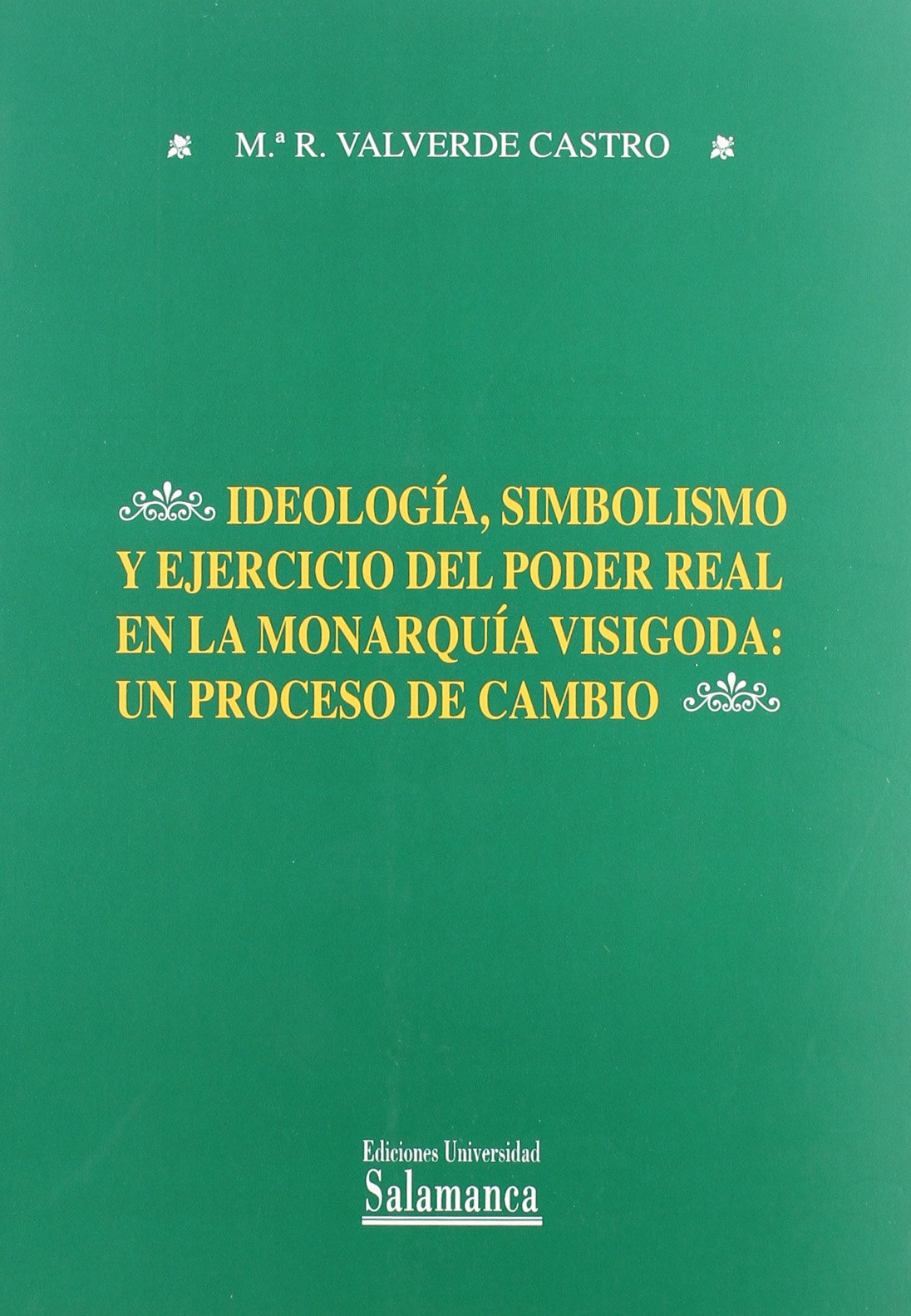 IDEOLOGIA, SIMBOLISMO Y EJERCICIO DEL PODER REAL EN LA MONAR (ESTUDIOS HISTORICOS Y GEOGRAFICOS)
