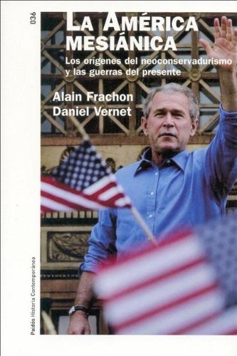 La América mesiánica : los orígenes del neoconservadurismo y las guerras del presente (Historia Contemporanea)