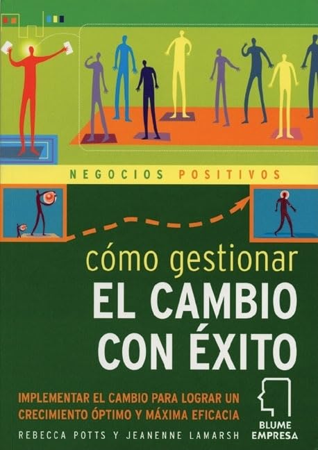 * Negocios Positiv. GESTIONAR EL CAMBIO CON ÉXITO: CÓMO GESTIONAR EL CAMBIO CON ÉXITO: Implementar El Cambio Para Lograr Un Crecimiento Óptimo Y Máxima Eficacia (Negocios positivos series)