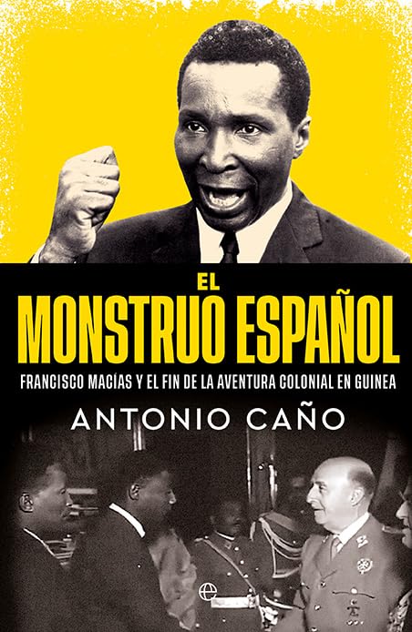 El monstruo español: Francisco Macías y el final de la aventura colonial en Guinea (Biografías y Memorias)