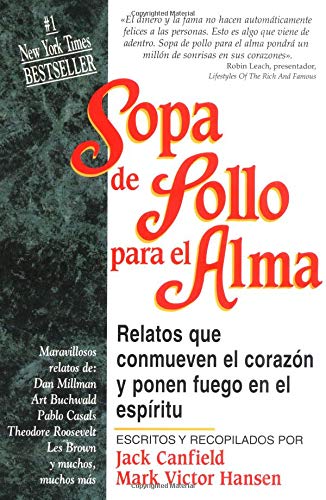 Sopa De Pollo Para El Alma / Chicken Soup for the Soul: Relatos Que Conmueven El Corazon Y Ponen Fuego En El Espiritu/Chicken Soup for the Soul
