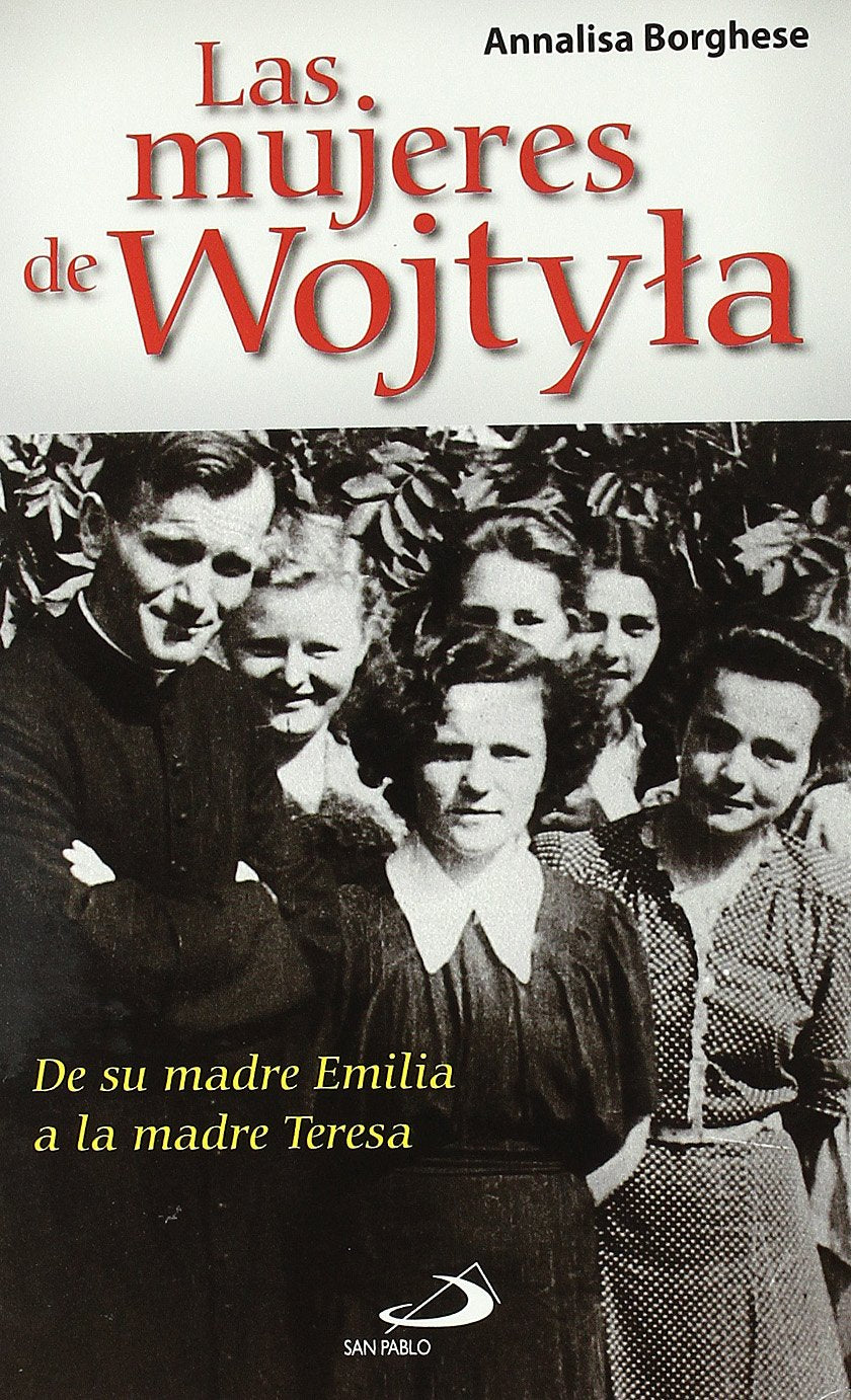Las mujeres de Wojtyla : desde su madre Emilia a Madre Teresa