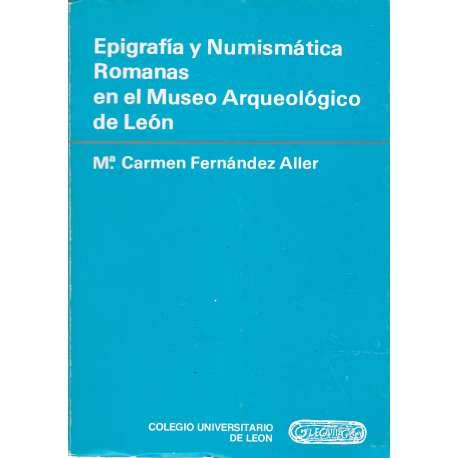 Epigrafía y numismática romanas en el Museo Arqueológico de León: 10 (Publicaciones)