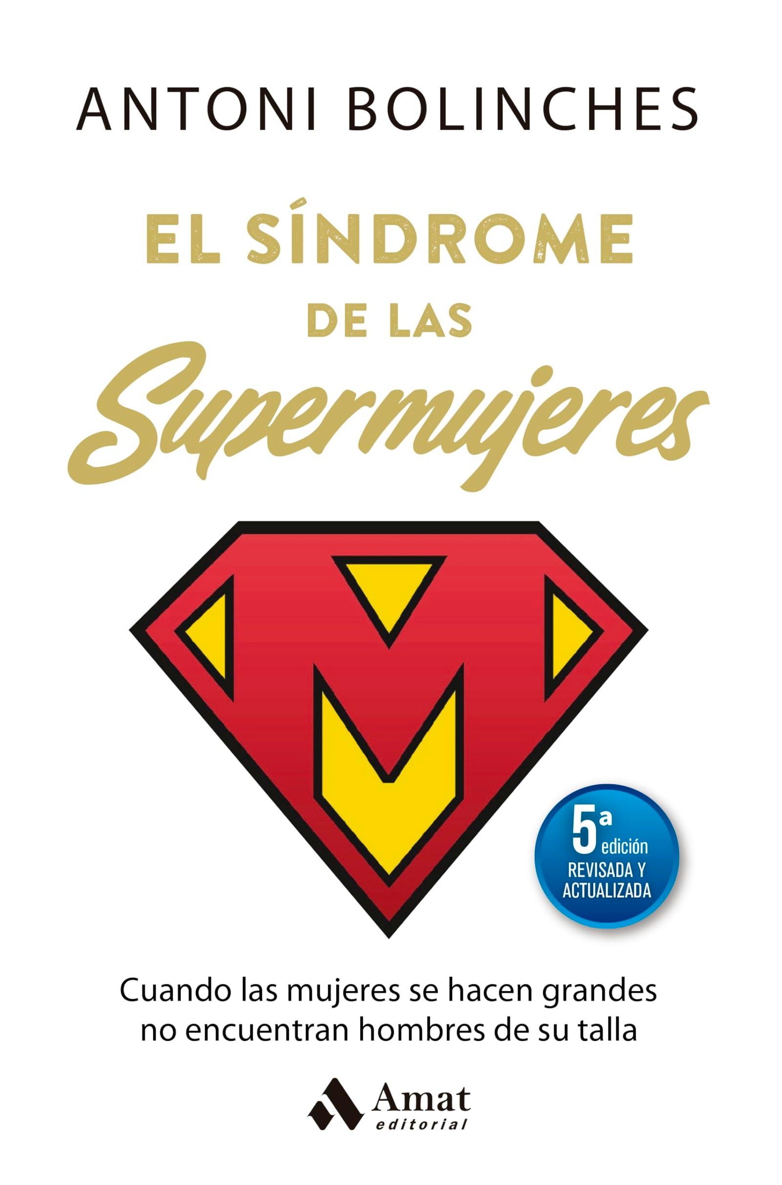 El síndrome de las supermujeres (5ª Ed. actualizada): Cuando las mujeres se hacen grandes no encuentran hombres de su talla