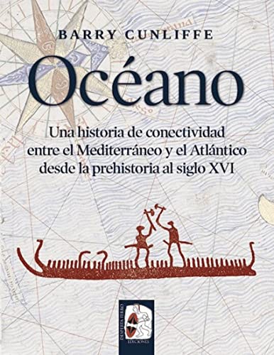 Océano: Una historia de conectividad entre el Mediterráneo y el Atlántico desde la prehistoria hasta el siglo XVI (SIN COLECCION)