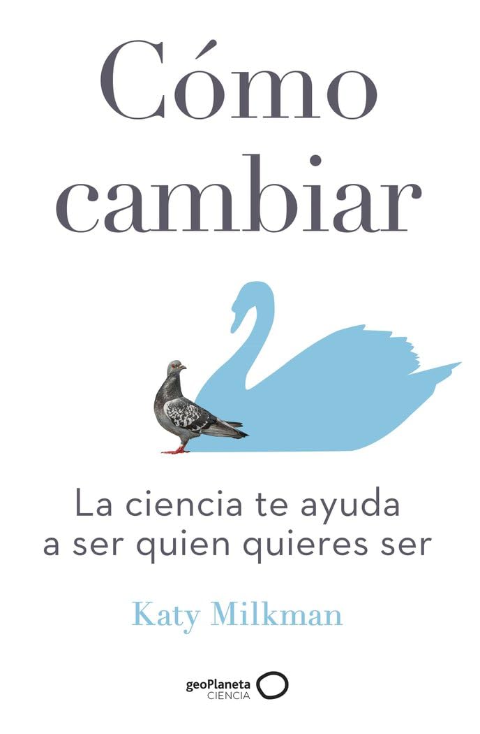 Cómo cambiar: La ciencia te ayuda a ser quien quieres ser (geoPlaneta Ciencia)
