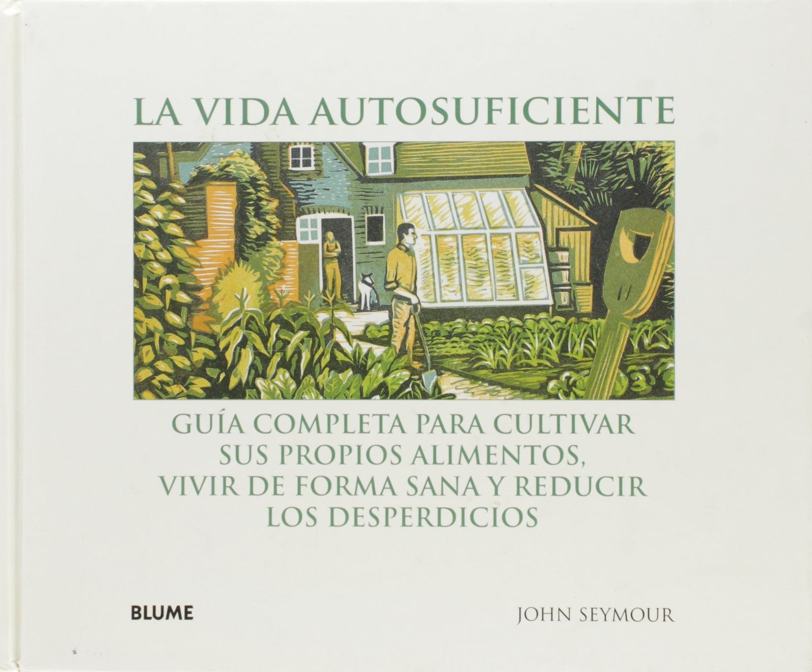 La vida autosuficiente: Guía completa para cultivar sus propios alimentos, vivir de forma sana y reducir los desperdicios (GUIAS PRACTICAS ILUSTRADAS)