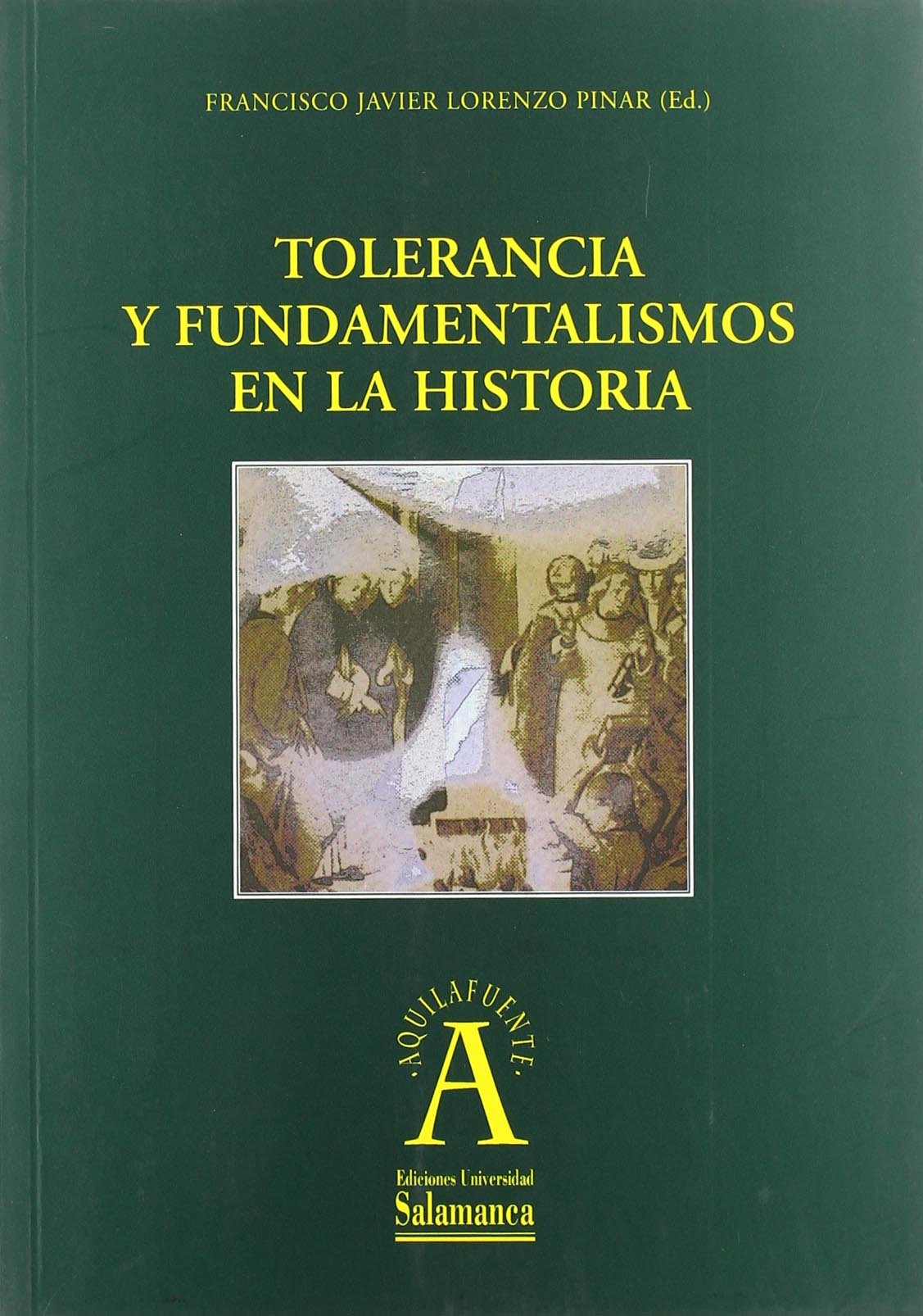 TOLERANCIA Y FUNDAMENTALISMOS EN LA HISTORIA: XVI Jornadas de Estudios Historicos Organizadas Por El Departamento de Historia Medieval, Moderna y Contemporanea (AQUILAFUENTE)