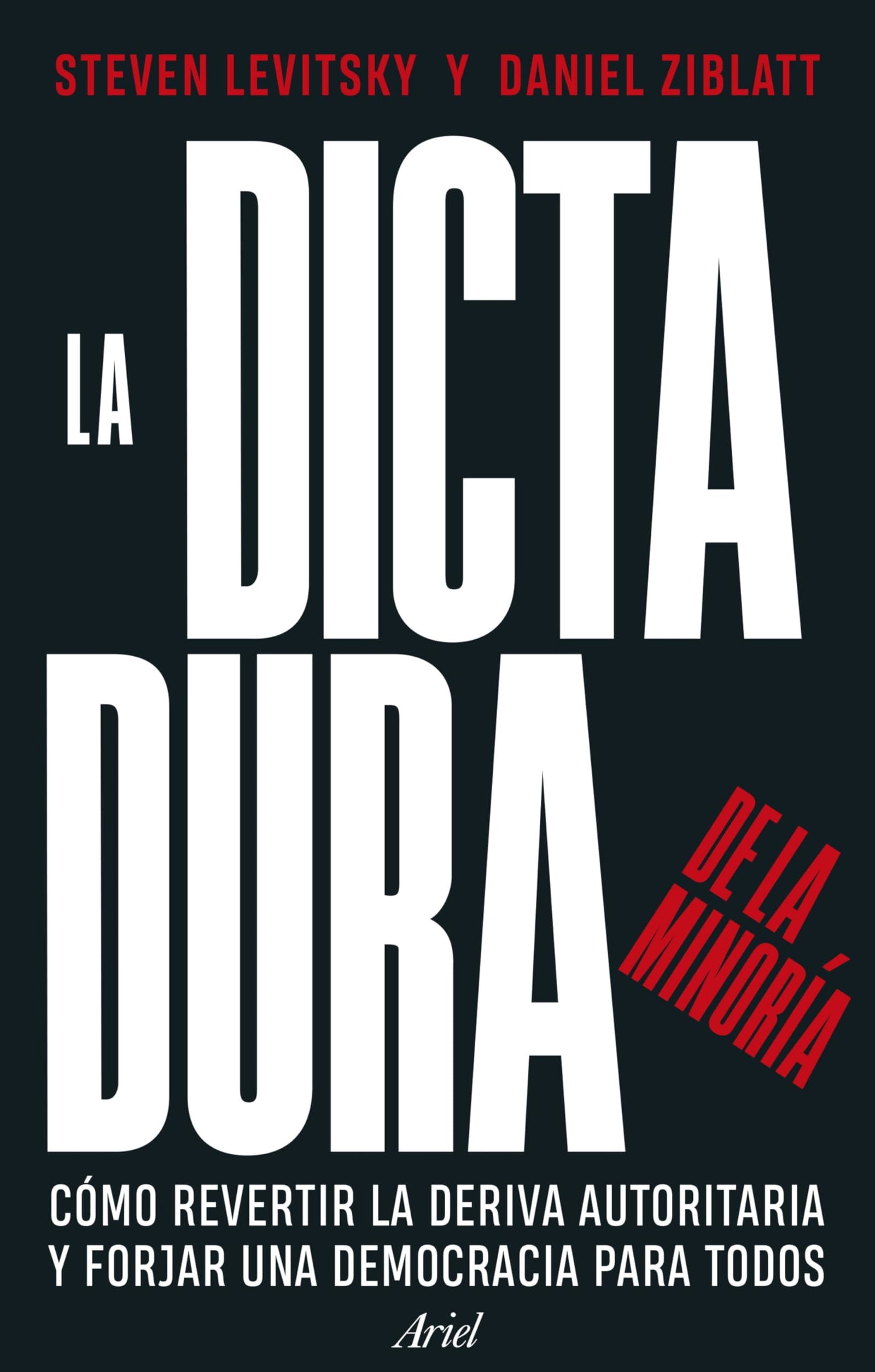 La dictadura de la minoría: Cómo revertir la deriva autoritaria y forjar una democracia para todos (Ariel)