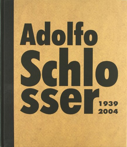 Adolfo Schlosser. 1939 - 2004: Museo Nacional Centro de Arte Reina Sofia, 7 de Febrero-16 de Mayo 2006 (CATALOGOS Y MONOGRAFIAS)