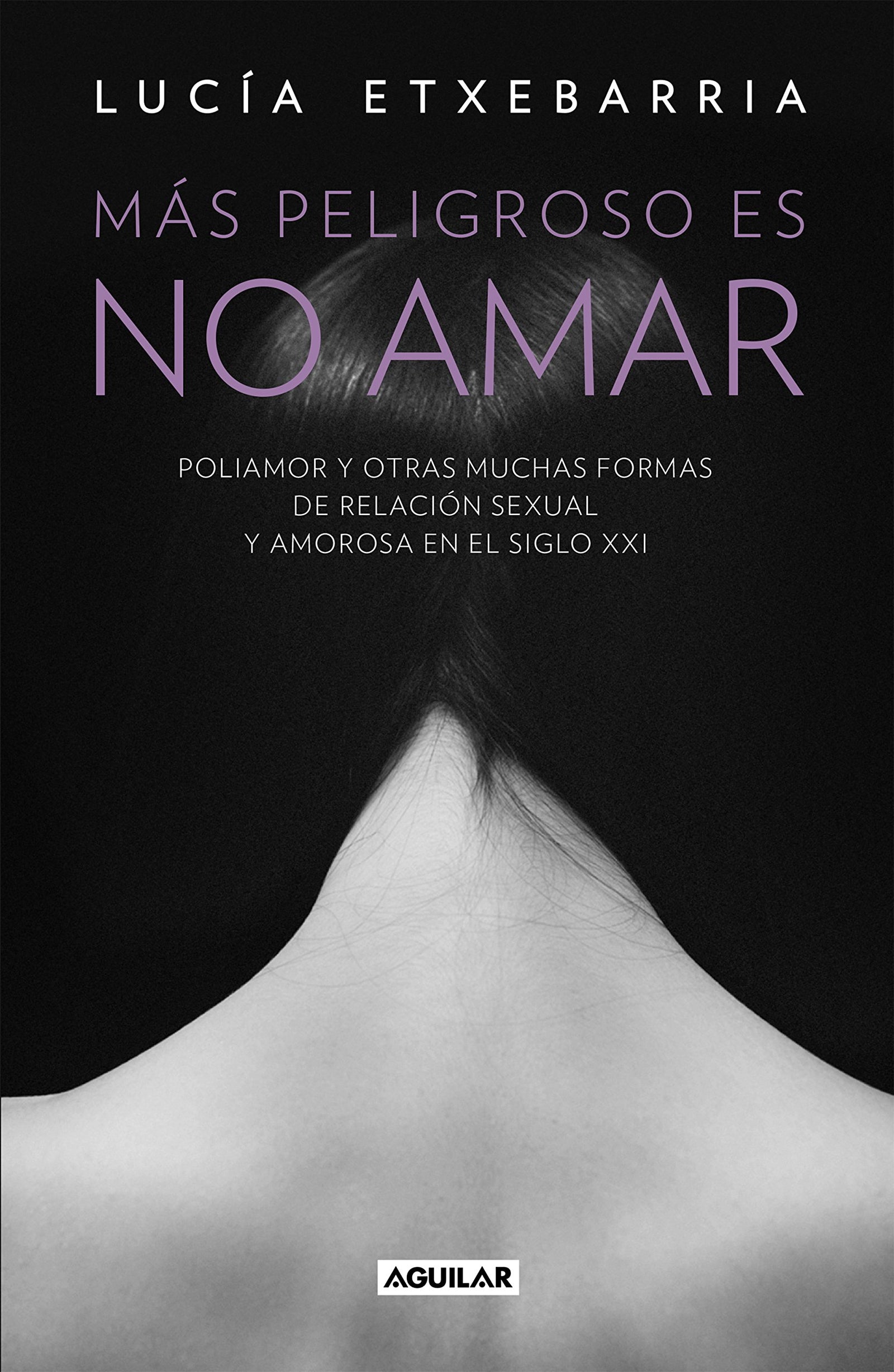 Más peligroso es no amar: Poliamor y otras muchas formas de relación sexual y amorosa en el siglo XXI (Divulgación)