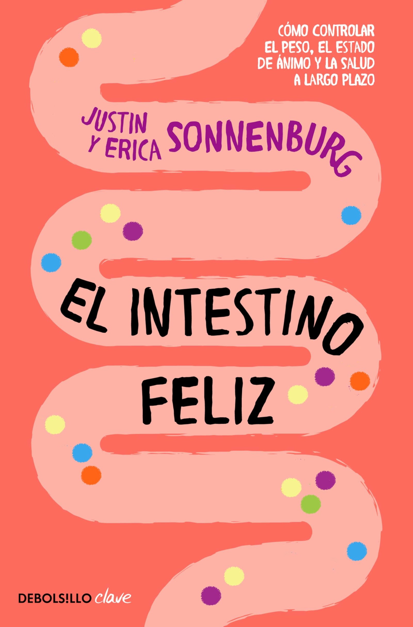 El intestino feliz: Cómo controlar el peso, el estado de ánimo y la salud a largo plazo (Clave)